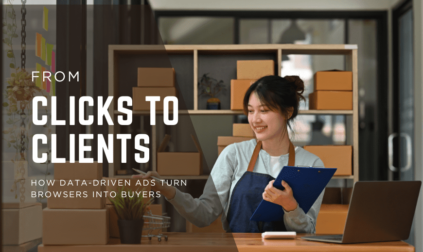 From Clicks to Clients: How Data-Driven Ads Turn Browsers into Buyers